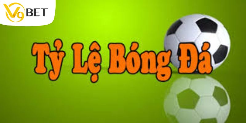 Tỷ lệ cược bóng đá hôm nay và thông tin chi tiết